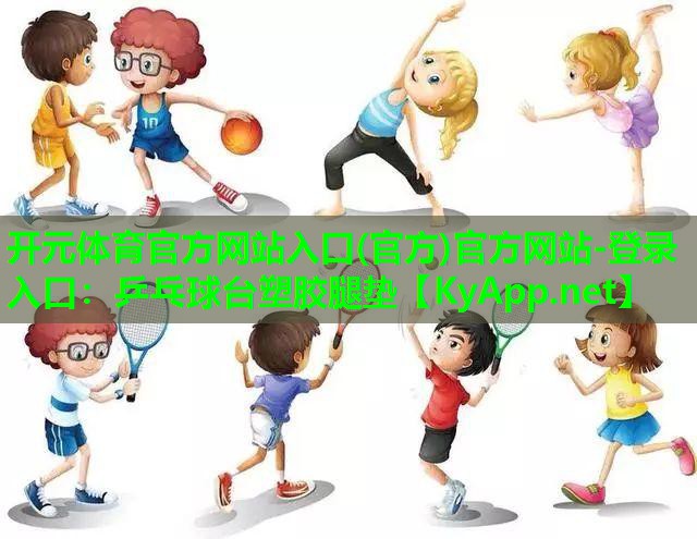 开元体育官方网站入口(官方)官方网站-登录入口：乒乓球台塑胶腿垫